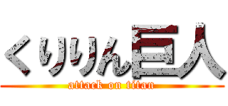 くりりん巨人 (attack on titan)