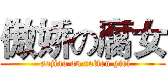 傲娇の腐女 (  aojiao on rotten girl)
