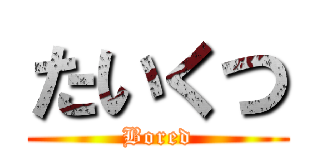たいくつ (Bored)