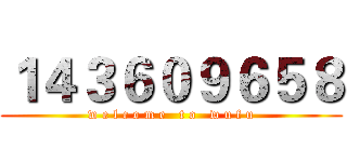 １４３６０９６５８ (w e l c o m e   t o   w u f u)
