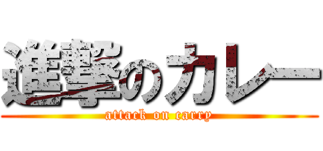 進撃のカレー (attack on carry)