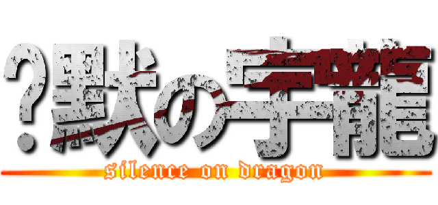沉默の宇龍 (silence on dragon)