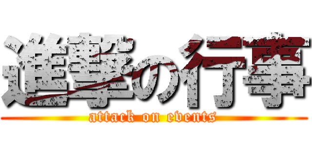 進撃の行事 (attack on events)