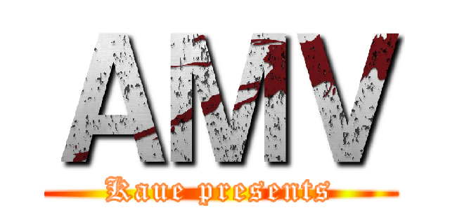 ＡＭＶ (Kaue presents)