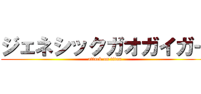ジェネシックガオガイガー (attack on titan)