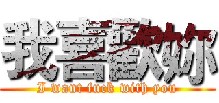 我喜歡妳 (I want fuck with you)