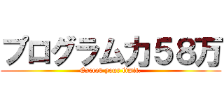 プログラム力５８万 (Exceed your limit.)