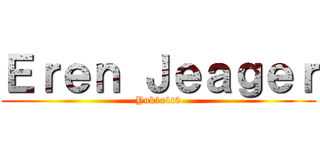 Ｅｒｅｎ Ｊｅａｇｅｒ (Yuk1r1t0)