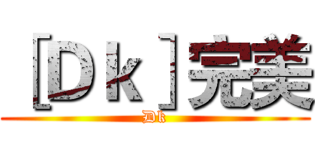 ［Ｄｋ］完美 (Dk)