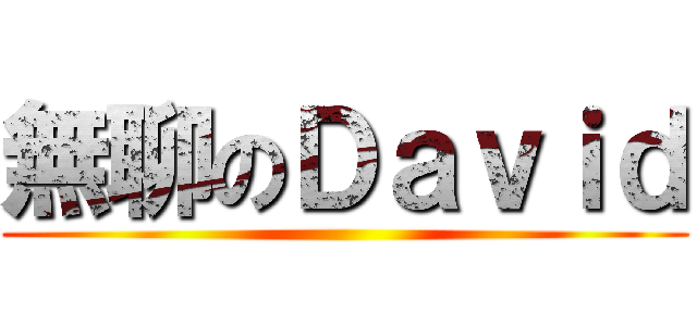 無聊のＤａｖｉｄ ()