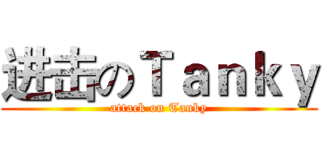 进击のＴａｎｋｙ (attack on Tanky)
