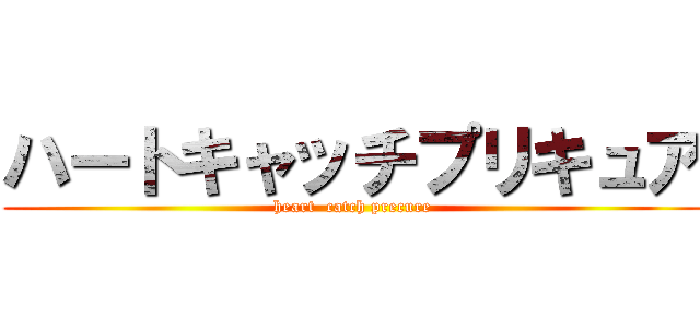 ハートキャッチプリキュア (heart  catch precure)