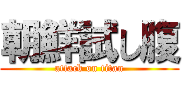 朝鮮試し腹 (attack on titan)
