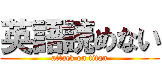 英語読めない (attack on titan)