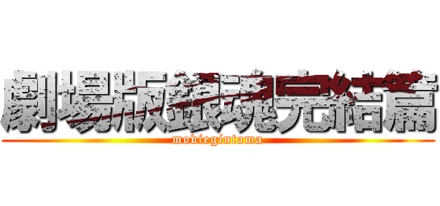 劇場版銀魂完結篇 (moviegintama)
