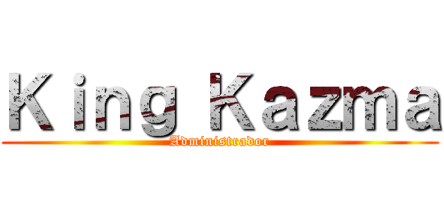 Ｋｉｎｇ Ｋａｚｍａ (Administrador)