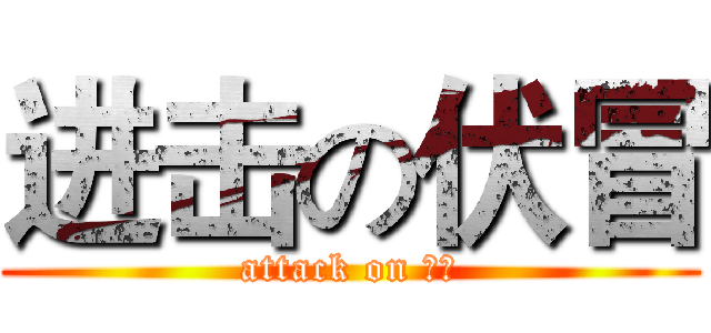 进击の伏冒 (attack on 伏冒)