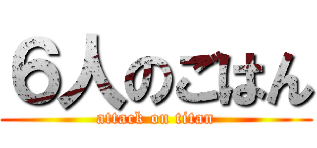 ６人のごはん (attack on titan)