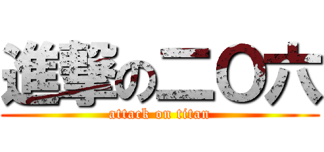 進撃の二Ｏ六 (attack on titan)