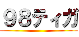 ９８ティガ ()