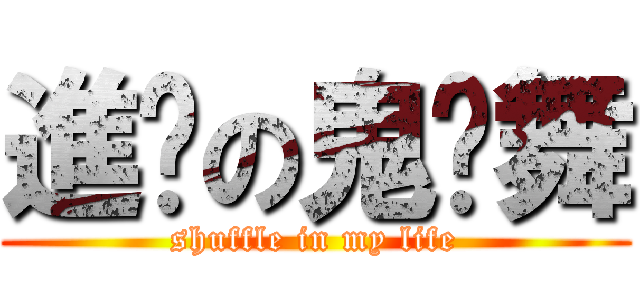 進擊の鬼步舞 (shuffle in my life)