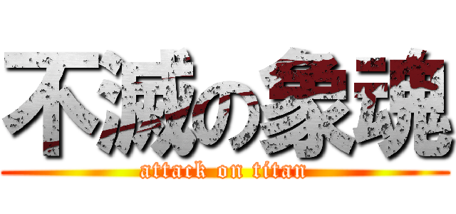 不滅の象魂 (attack on titan)