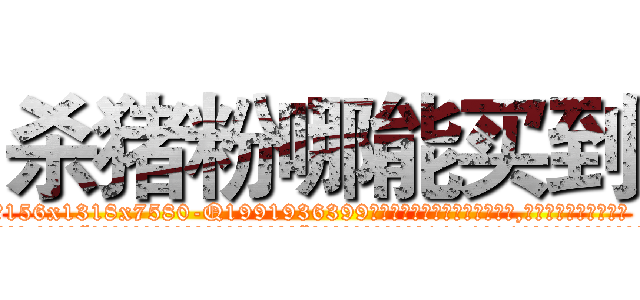 杀猪粉哪能买到 (杀猪粉哪能买到【电.话156x1318x7580-Q1991936399鑫宏药业】我们做的是长期生意,靠的是老客户长期支持
参考消息网2月20日报道 韩媒称，“剩女多、离婚率高的城市，房价一定会上涨。”这是中国经济学家金岩石2016年12月参加在上海举行的房地产相关论坛时说的话。
)