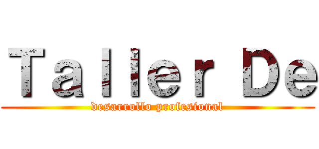Ｔａｌｌｅｒ Ｄｅ (desarrollo profesional)