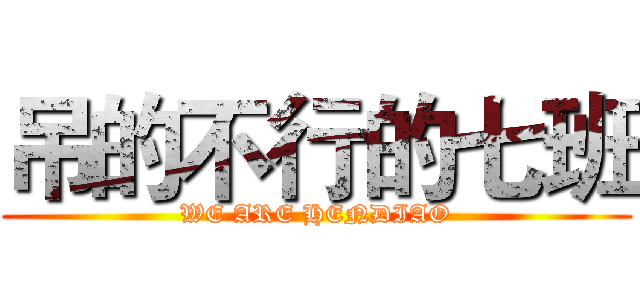 吊的不行的七班 (WE ARE HENDIAO)