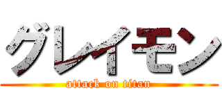 グレイモン (attack on titan)