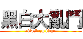 黑白大亂鬥 (attack on titan)