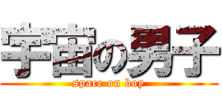 宇宙の男子 (space on boy)