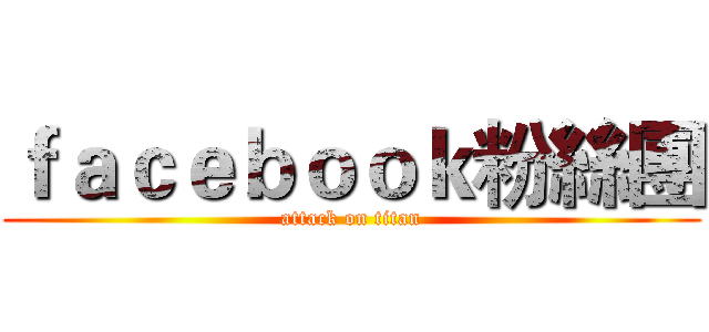 ｆａｃｅｂｏｏｋ粉絲團 (attack on titan)