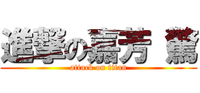 進撃の嘉芳（驚 (attack on titan)