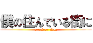 僕の住んでいる街に (attack on titan)