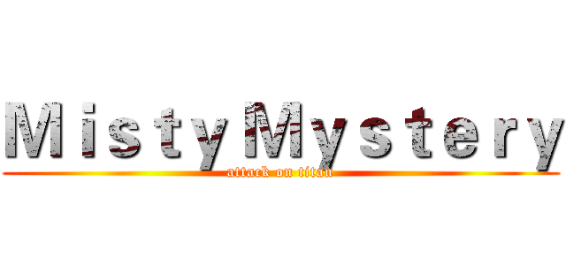 Ｍｉｓｔｙ Ｍｙｓｔｅｒｙ (attack on titan)