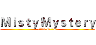 Ｍｉｓｔｙ Ｍｙｓｔｅｒｙ (attack on titan)