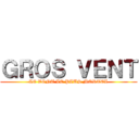 ＧＲＯＳ ＶＥＮＴ (LE VENT LE PLUS MORTEL)