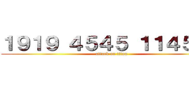 １９１９ ４５４５ １１４５１４ (attack on titan)