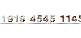 １９１９ ４５４５ １１４５１４ (attack on titan)