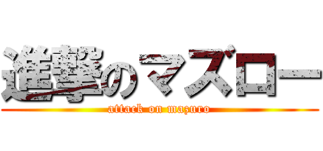 進撃のマズロー (attack on mazuro)