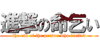 進撃の命乞い (the end of the person who incited)