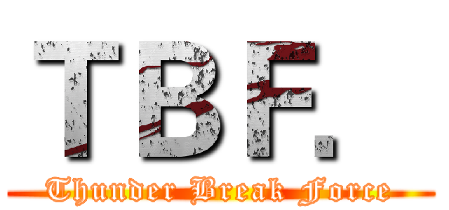 ＴＢＦ． (Thunder Break Force)