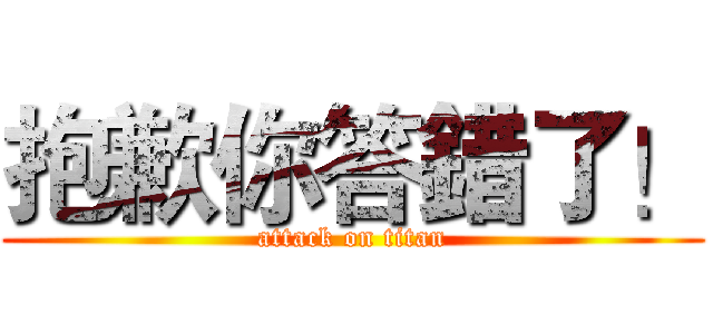 抱歉你答錯了！ (attack on titan)