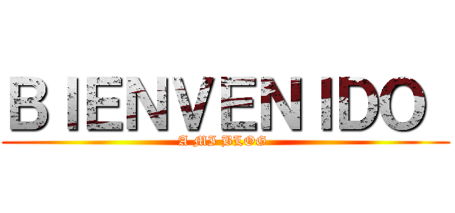 ＢＩＥＮＶＥＮＩＤＯ  (A MI BLOG )