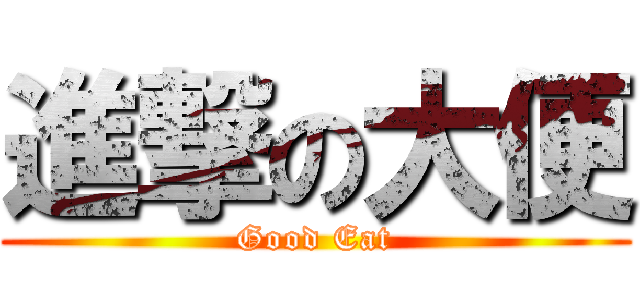 進撃の大便 (Good Eat)