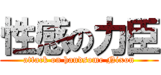 性感の力臣 (attack on handsome Nixon)