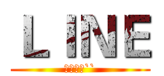 ＬＩＮＥ (好累喔‵``)