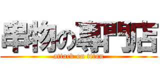 串物の專門店 (attack on titan)