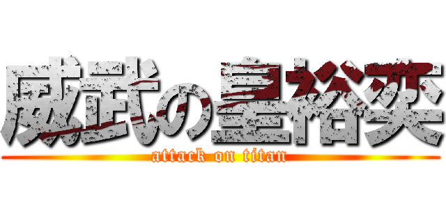 威武の皇裕奕 (attack on titan)